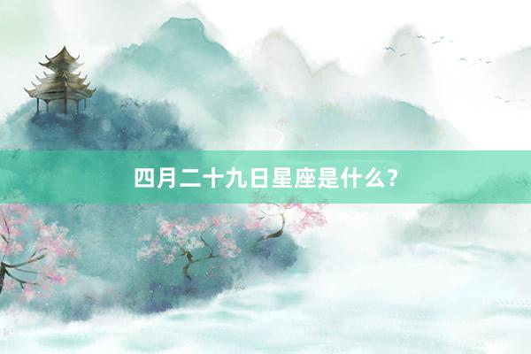 四月二十九日星座是什么?